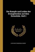 Die Kampfe Und Leiden Der Evangelischen Auf Dem Eichsfelde. Heft I