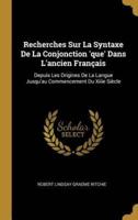 Recherches Sur La Syntaxe De La Conjonction 'Que' Dans L'ancien Français
