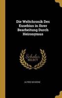 Die Weltchronik Des Eusebius in Ihrer Bearbeitung Durch Heironymus