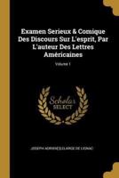 Examen Serieux & Comique Des Discours Sur L'esprit, Par L'auteur Des Lettres Américaines; Volume 1