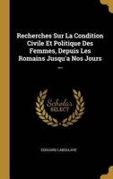 Recherches Sur La Condition Civile Et Politique Des Femmes, Depuis Les Romains Jusqu'a Nos Jours ...