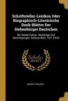 Schriftsteller-Lexikon Oder Biographisch-Literärische Denk-Blätter Der Siebenbürger Deutschen
