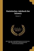 Statistisches Jahrbuch Der Schweiz; Volume 13
