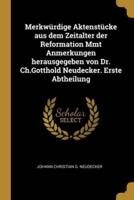 Merkwürdige Aktenstücke Aus Dem Zeitalter Der Reformation Mmt Anmerkungen Herausgegeben Von Dr. Ch.Gotthold Neudecker. Erste Abtheilung