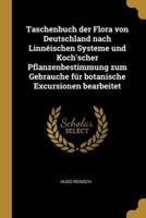 Taschenbuch Der Flora Von Deutschland Nach Linnéischen Systeme Und Koch'scher Pflanzenbestimmung Zum Gebrauche Für Botanische Excursionen Bearbeitet