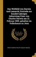 Das Weltbild Von Darwin Und Lamarck; Festrede Zur Hundert Jährigen Geburtstag-Feier Von Charles Darwin Am 12. Februar 1909, Gehalten Im Volkshause Zu Jena