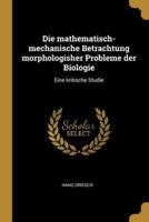 Die Mathematisch-Mechanische Betrachtung Morphologisher Probleme Der Biologie