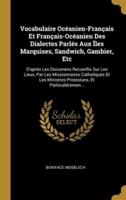 Vocabulaire Océanien-Français Et Français-Océanien Des Dialectes Parlés Aux Îles Marquises, Sandwich, Gambier, Etc