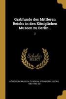 Grabfunde Des Mittleren Reichs in Den Königlichen Museen Zu Berlin ..