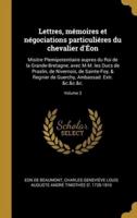 Lettres, Mémoires Et Négociations Particuliéres Du Chevalier d'Éon
