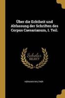 Über Die Echtheit Und Abfassung Der Schriften Des Corpus Caesarianum, I. Teil.