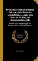 Précis Historique Sur Barbe Schreier, Dito Babet La Lilliputienne ... Avec Son Portrait En Pied, De Grandeur Naturelle