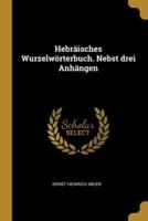 Hebräisches Wurzelwörterbuch. Nebst Drei Anhängen