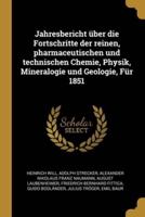 Jahresbericht Über Die Fortschritte Der Reinen, Pharmaceutischen Und Technischen Chemie, Physik, Mineralogie Und Geologie, Für 1851
