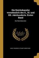 Die Reichskanzler Vornehmlich Des X., XI. Und XII. Jahrhunderts. Erster Band