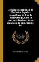 Nouvelle Description De Blenheim, Le Palais Magnifique Du Duc De Marlborough, Dans La Province d'Oxford. Ornée D'un Plan Du Parc, Jardins, &C.