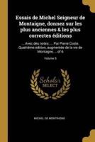 Essais De Michel Seigneur De Montaigne, Donnez Sur Les Plus Anciennes & Les Plus Correctes Éditions