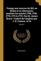 Voyage Aux Sources Du Nil, En Nubie Et En Abyssynie, Pendant Les Années 1768, 1769, 1770, 1771 & 1772. Par M. James Bruce. Traduit De L'anglois Par J. H. Castera. Of 14; Volume 1