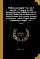 Dictionnaire royal, François et Anglois. le François tiré des dictupdnaires de Richelet, Furetiere, Tachard, de l'Academie Françoise, & des remarques