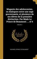 Magasin Des Adolescentes, Ou Dialogues Entre Une Sage Gouvernante, Et Plusieurs De Ses Éléves De La Premiére Distinction. Par Made Le Prince De Beaumont. ... Of 4; Volume 2