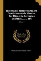 Historia Del Famoso Cavallero, Don Quixote De La Mancha. Por Miguel De Cervantes Saavedra.. ... ... Of 6; Volume 1