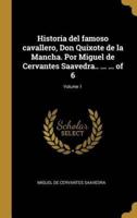 Historia Del Famoso Cavallero, Don Quixote De La Mancha. Por Miguel De Cervantes Saavedra.. ... ... Of 6; Volume 1