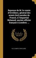 Reponse De M. Le Comte d'Orvilliers, Général Des Armés [Sic] Navales De France, À L'impartial Nolamed, Ancien Officier Français À Londres. ...