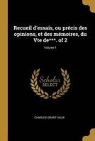 Recueil D'essais, Ou Précis Des Opinions, Et Des Mémoires, Du Vte De***. Of 2; Volume 1