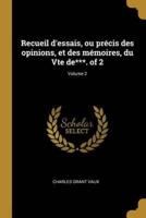 Recueil D'essais, Ou Précis Des Opinions, Et Des Mémoires, Du Vte De***. Of 2; Volume 2