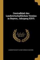 Centralblatt Des Landwirtschaftlichen Vereins in Bayern, Jahrgang XXVI.