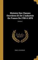 Histoire Des Classes Ouvrières Et De L'industrie En France De 1789 À 1870; Volume 1