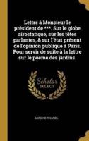 Lettre à Monsieur le président de ***. Sur le globe airostatique, sur les têtes parlantes, & sur l'état présent de l'opinion publique à Paris. Pour servir de suite à la lettre sur le pöeme des jardins.