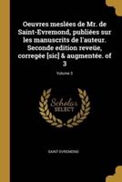 Oeuvres Meslées De Mr. De Saint-Evremond, Publiées Sur Les Manuscrits De L'auteur. Seconde Edition Reveüe, Corregée [Sic] & Augmentée. Of 3; Volume 3