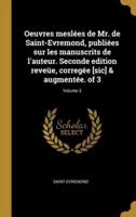Oeuvres Meslées De Mr. De Saint-Evremond, Publiées Sur Les Manuscrits De L'auteur. Seconde Edition Reveüe, Corregée [Sic] & Augmentée. Of 3; Volume 3