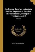 La Femme Dans Les Trois États De Fille, D'épouse, Et De Mère. Histoire Morale, Comique & Véritable. ... Of 3; Volume 2