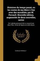 Histoires Du Temps Passé, Ou Les Contes De Ma Mere L'Oye Avec Des Moralités; Par M. Perrault. Nouvelle Edition, Augmentée De Deux Nouvelles, Savior