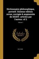 Dictionnaire Philosophique, Portatif. Sixieme Edition Revue, Corrigée & Augmentée De XXXIV. Articles Par L'auteur. Of 2; Volume 1