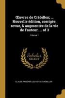 OEuvres De Crébillon; ... Nouvelle Édition, Corrigée, Revue, & Augmentée De La Vie De L'auteur. ... Of 3; Volume 1