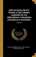 Libro En Honor De D.S. Ramón Y Cjal; Trabajos Originales De Sus Admiradores Y Discípulos Extranjeros Y Nacionales; Volume 01