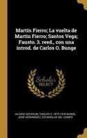 Martín Fierro; La Vuelta De Martín Fierro; Santos Vega; Fausto. 3. Reed., Con Una Introd. De Carlos O. Bunge