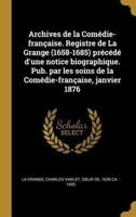 Archives De La Comédie-Française. Registre De La Grange (1658-1685) Précédé D'une Notice Biographique. Pub. Par Les Soins De La Comédie-Française, Janvier 1876