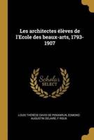 Les Architectes Élèves De l'Ecole Des Beaux-Arts, 1793-1907