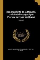 Don Quichotte De La Manche, Traduit De L'espagnol Par Florian; Ouvrage Posthume; Volume 1
