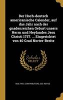 Der Hoch-Deutsch Americanische Calender, Auf Das Jahr Nach Der Gnadenreichen Geburt Unsers Herrn Und Heylandes Jesu Christi 1757. ... Eingerichtet Von 40 Grad Norter-Breite