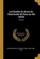 La Faculté De Décret De l'Université De Paris Au 15E Siècle; Volume 2