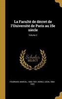 La Faculté De Décret De l'Université De Paris Au 15E Siècle; Volume 2