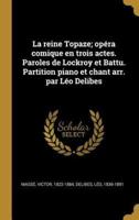 La Reine Topaze; Opéra Comique En Trois Actes. Paroles De Lockroy Et Battu. Partition Piano Et Chant Arr. Par Léo Delibes