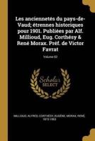 Les Anciennetés Du Pays-De-Vaud; Étrennes Historiques Pour 1901. Publiées Par Alf. Millioud, Eug. Corthésy & René Morax. Préf. De Victor Favrat; Volume 02