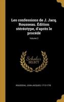 Les Confessions De J. Jacq. Rousseau. Édition Stéréotype, D'après Le Procédé; Volume 3
