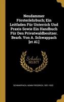 Neudammer Försterlehrbuch; Ein Leitfaden Für Unterrich Und Praxis Sowie Ein Handbuch Für Den Privatwaldbesitzer. Bearb. Von A. Schwappach [Et Al.]